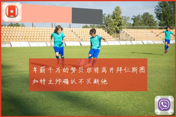 年薪千万的努贝尔将离开拜仁斯图加特主帅确认不买断他